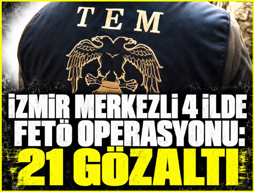 İzmir merkezli 4 ilde FETÖ operasyonu: 21 gözaltı