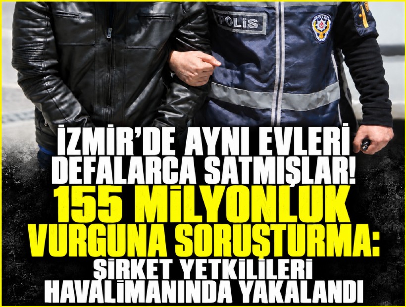 İzmir’de aynı evleri defalarca satmışlar! 155 milyonluk vurguna soruşturma
