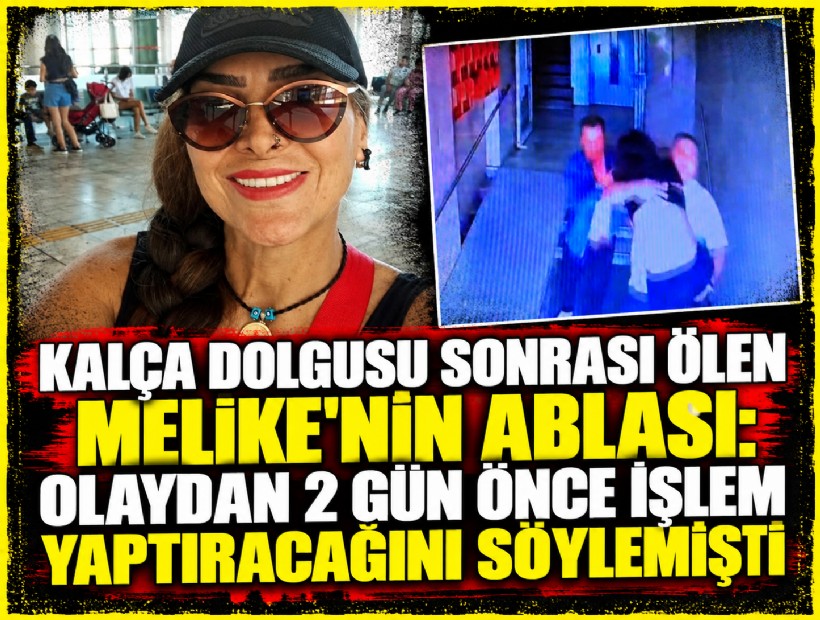 Kalça dolgusu sonrası ölen Melike'nin ablası: Olaydan 2 gün önce işlem yaptıracağını söylemişti