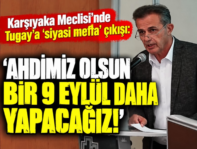 Karşıyaka Meclisi’nde Tugay’a 'siyasi mefta' çıkışı: 'Ahdimiz olsun bir 9 Eylül daha yapacağız!'