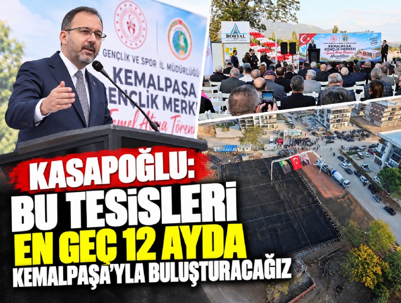 Kasapoğlu: Bu tesisleri en geç 12 ayda Kemalpaşa'yla buluşturacağız