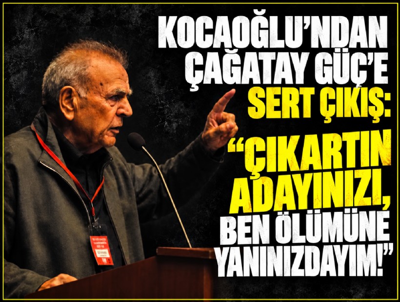 Kocaoğlu’ndan Çağatay Güç çıkışı: 'Çıkartın adayınızı, ben ölümüne yanınızdayım!'