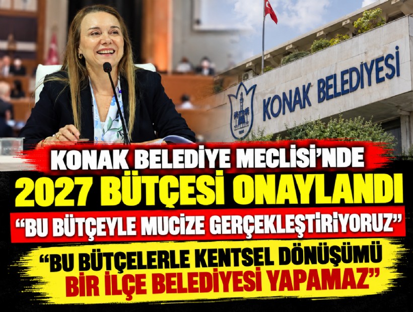 Konak Belediye Meclisi'nde 2027 bütçesi onaylandı: 'Bu bütçeyle mucize gerçekleştiriyoruz'