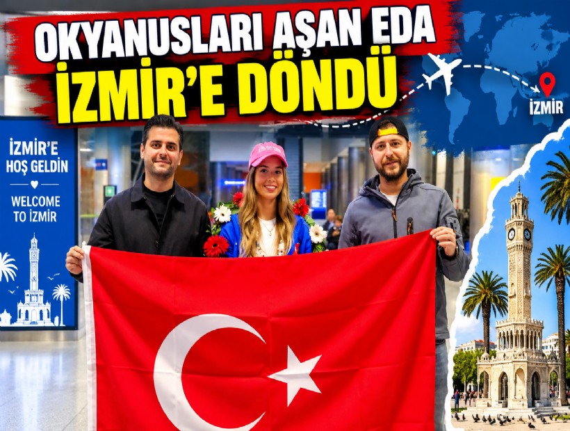 Okyanusları aşan Eda İzmir'e döndü