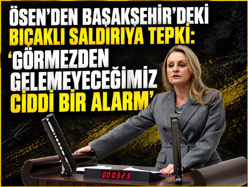 Ösen’den Başakşehir’deki bıçaklı saldırıya tepki: 'Görmezden gelemeyeceğimiz ciddi bir alarm'