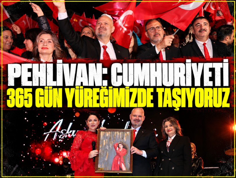 Pehlivan: Cumhuriyeti 365 gün yüreğimizde taşıyoruz
