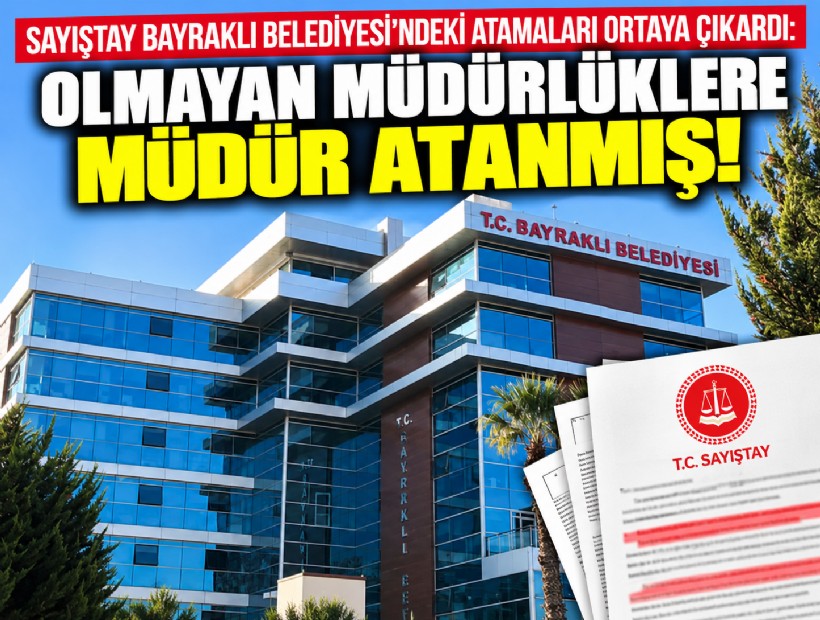 Sayıştay Bayraklı Belediyesi'ndeki atamaları ortaya çıkardı: Olmayan müdürlüklere müdür atanmış!