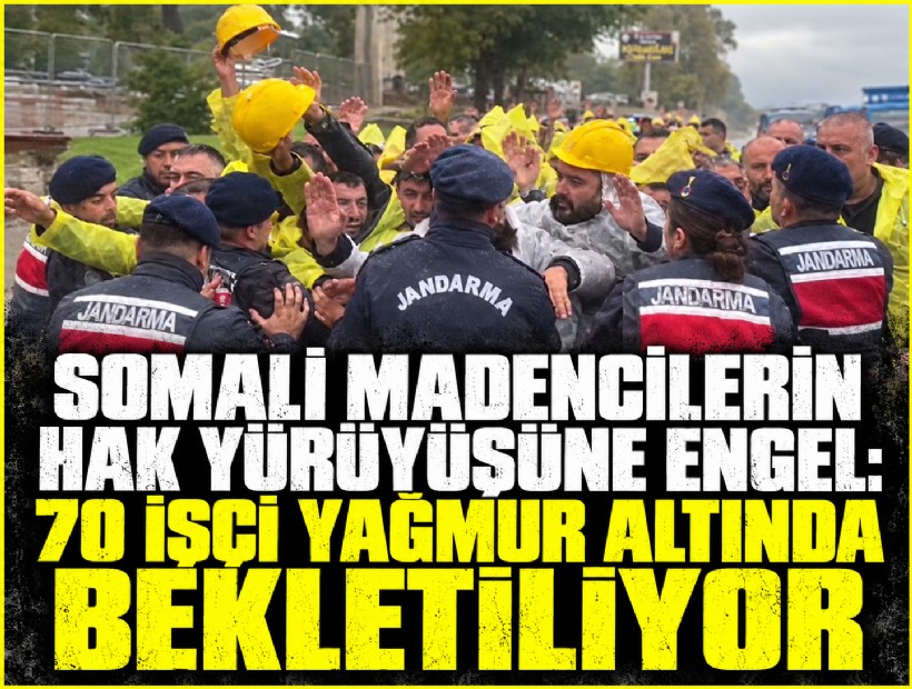 Somalı madencilerin hak yürüyüşüne engel: 70 işçi yağmur altında bekletiliyor