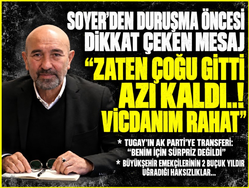 Soyer’den duruşma öncesi dikkat çeken açıklamalar: 'Çoğu gitti azı kaldı'