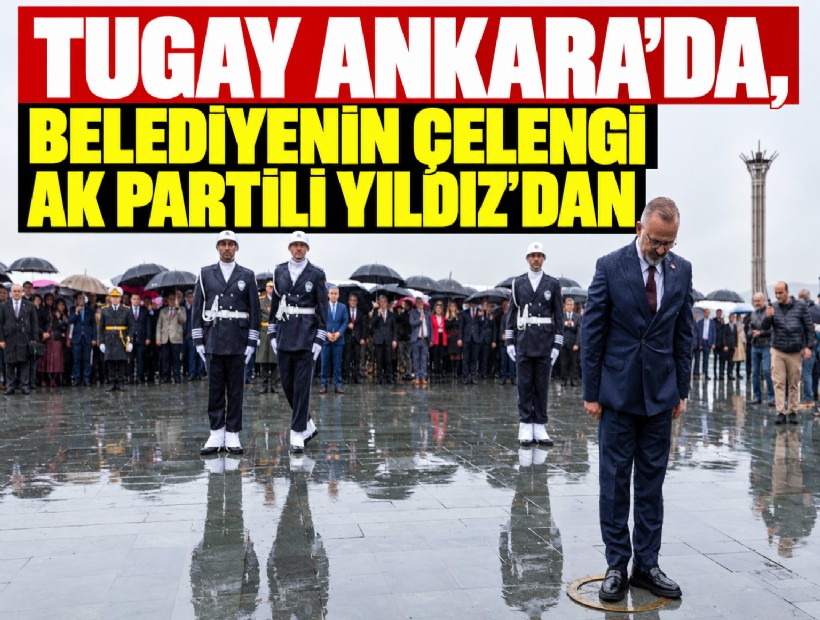 Tugay Ankara’da, belediyenin çelengi AK Partili Yıldız’dan
