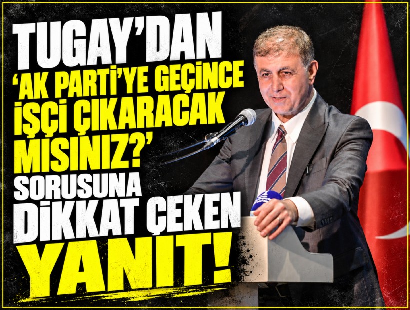 Tugay’dan 'AK Parti’ye geçince işçi çıkaracak mısınız?' sorusuna dikkat çeken yanıt: 'İşini yapan hiçbir kimseye hiçbir şey olmaz'