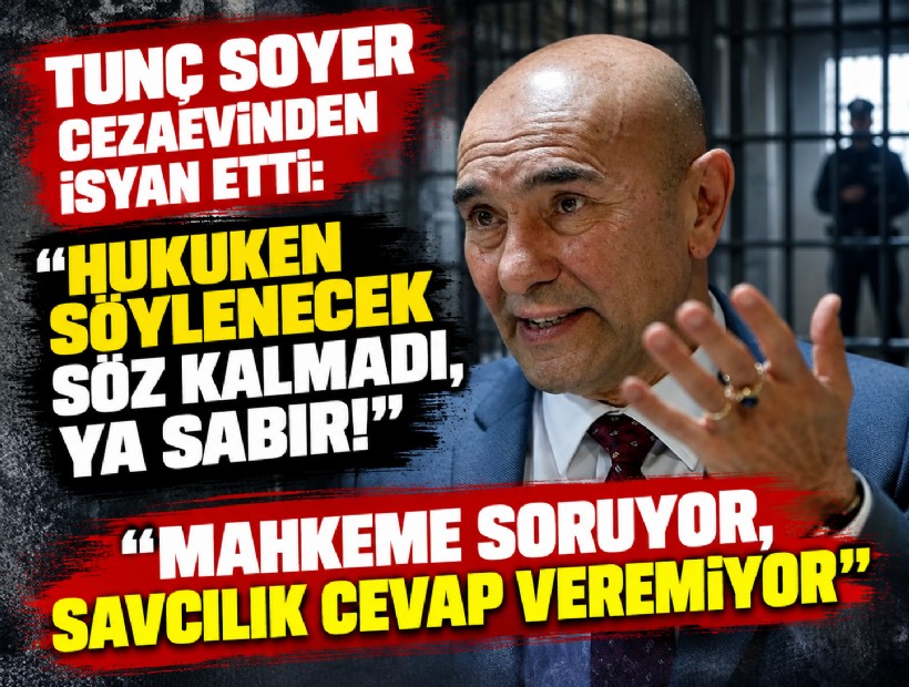 Tunç Soyer cezaevinden isyan etti: Hukuken söylenecek söz kalmadı, ya sabır!