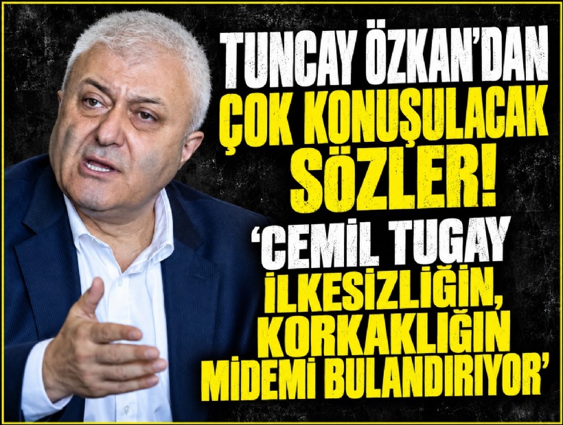 Tuncay Özkan'dan çok konuşulacak sözler! 'Cemil Tugay ilkesizliğin, korkaklığın midemi bulandırıyor'