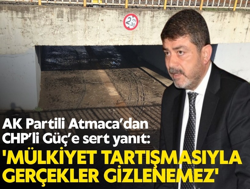 AK Partili Atmaca’dan CHP’li Güç’e sert yanıt: 'Mülkiyet tartışmasıyla gerçekler gizlenemez'