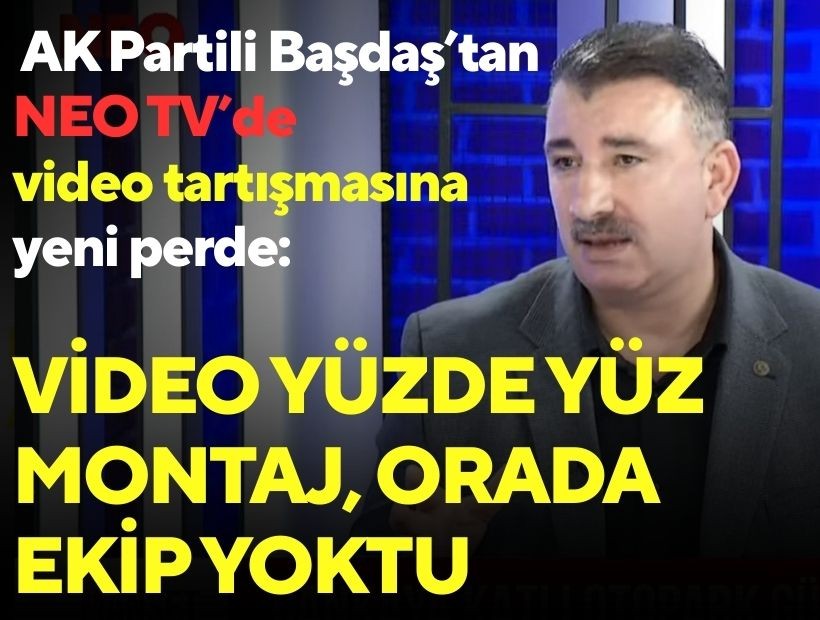AK Partili Başdaş’tan NEO TV’de video tartışmasına yeni perde: Video yüzde yüz montaj, orada ekip yoktu