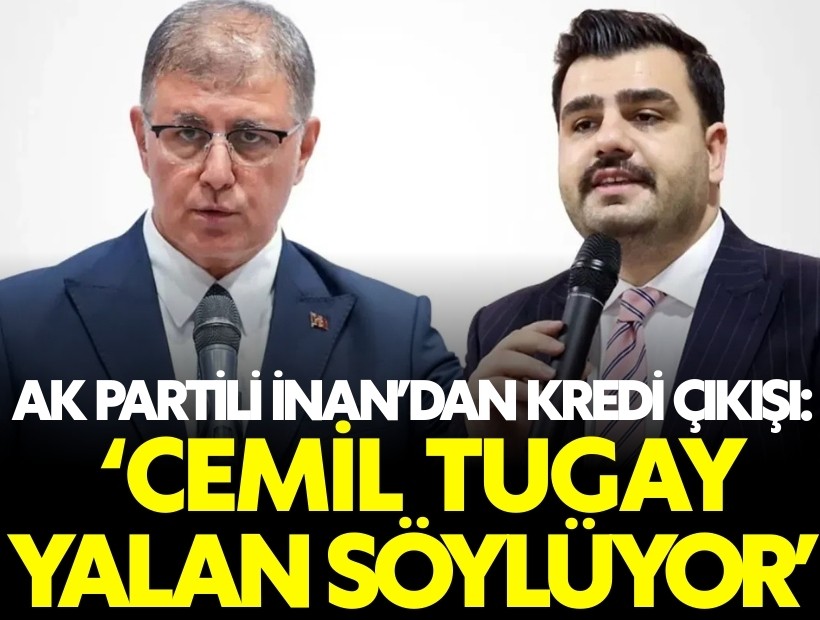 AK Partili İnan'dan Cemil Tugay'a kredi çıkışı: Yalan söylüyor!