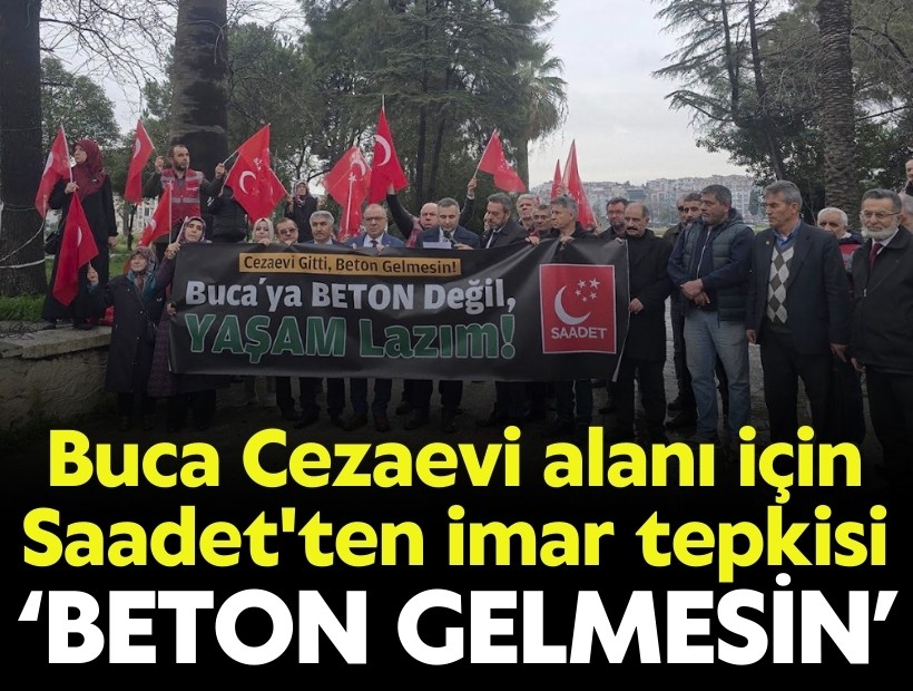 Buca Cezaevi alanı için Saadet'ten imar tepkisi: 'Beton gelmesin'