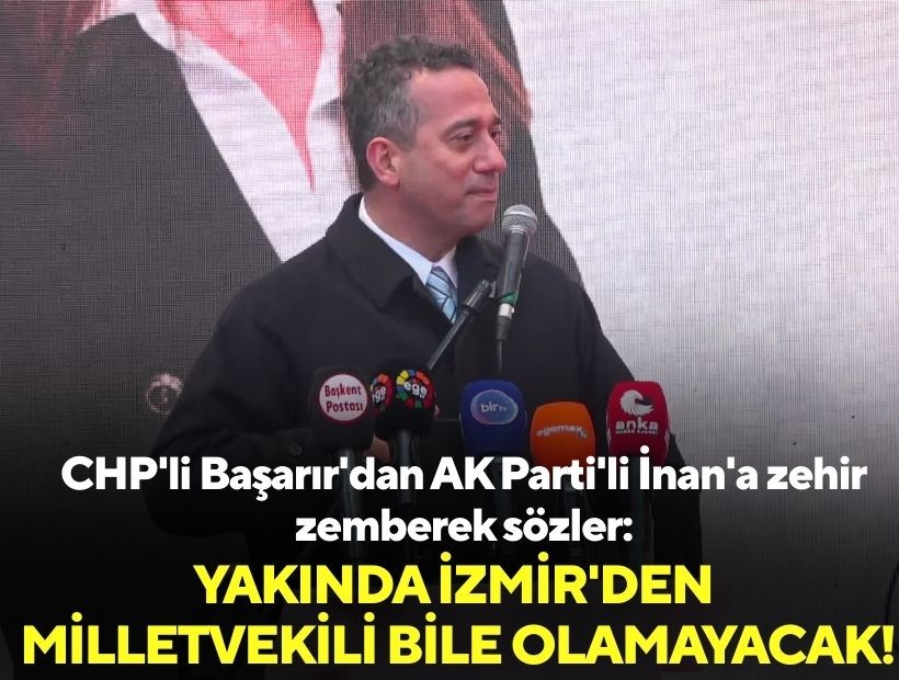 CHP'li Başarır'dan AK Parti'li İnan'a zehir zemberek sözler: Yakında İzmir'den milletvekili bile olamayacak!