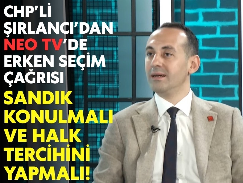 CHP'li Şırlancı'dan erken seçim çağrısı: Sandık konulmalı ve halk tercihini yapmalı!