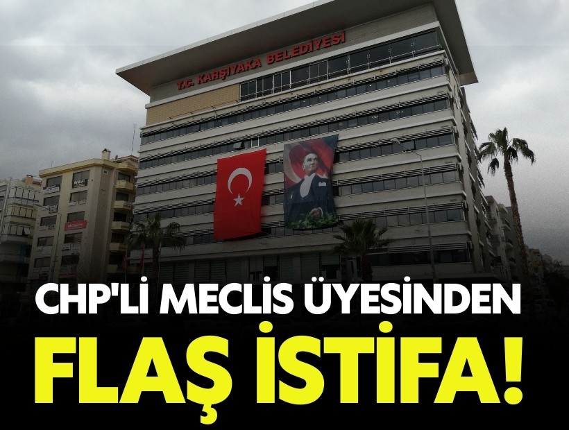 CHP'li meclis üyesinden flaş 'istifa' kararı!