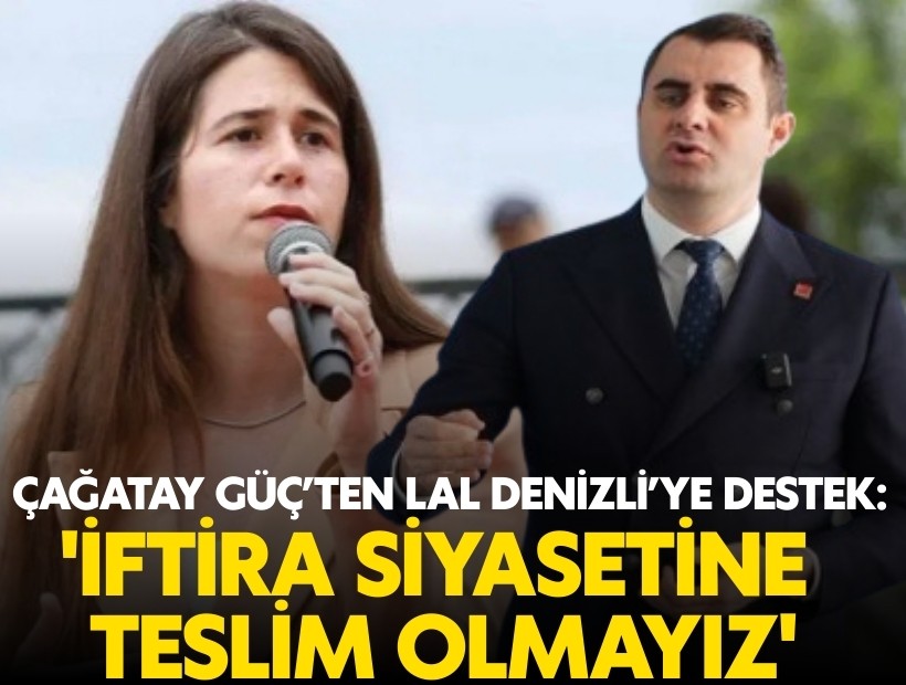 Çağatay Güç’ten Lal Denizli’ye destek: 'İftira siyasetine teslim olmayız'