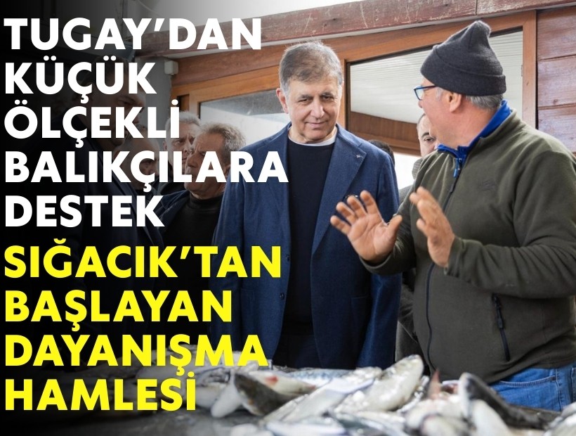 Cemil Tugay’dan küçük ölçekli balıkçılara destek: Sığacık’tan başlayan dayanışma hamlesi!