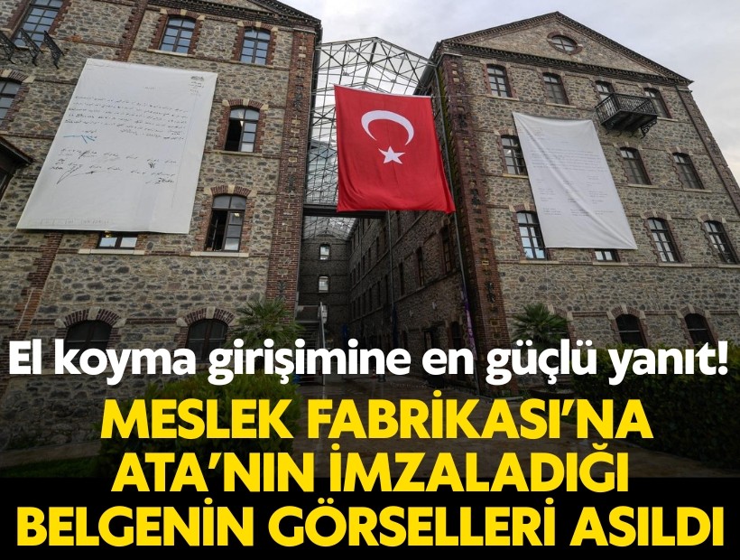 El koyma girişimine en güçlü yanıt:  Meslek Fabrikası’na Ata’nın imzaladığı belgenin görselleri asıldı