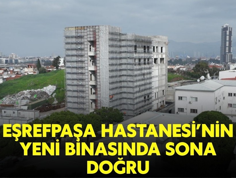 Eşrefpaşa Hastanesi’nin yeni binasında sona doğru