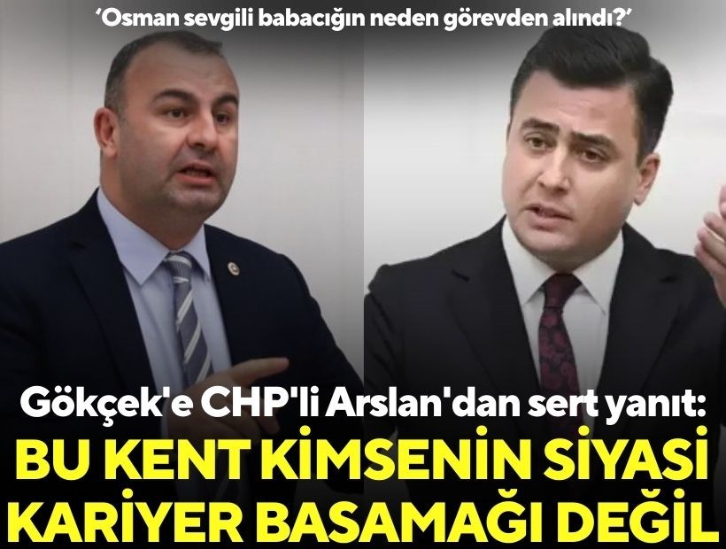 Gökçek'e CHP'li Arslan'dan sert yanıt: Bu kent kimsenin siyasi kariyer basamağı değil