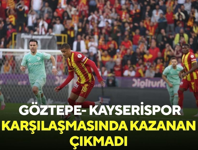 Göztepe- Kayserispor karşılaşmasında kazanan çıkmadı