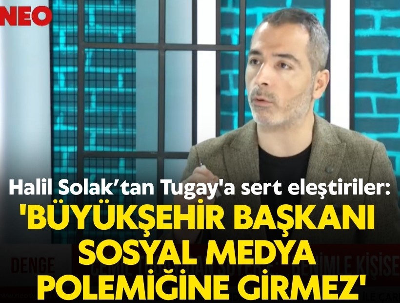Halil Solak’tan Tugay'a sert eleştiriler: 'Büyükşehir Başkanı sosyal medya polemiğine girmez'