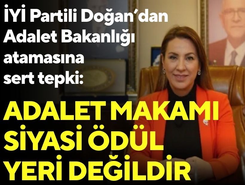 İYİ Partili Doğan’dan Adalet Bakanlığı atamasına sert tepki: 'Adalet makamı siyasi ödül yeri değildir'