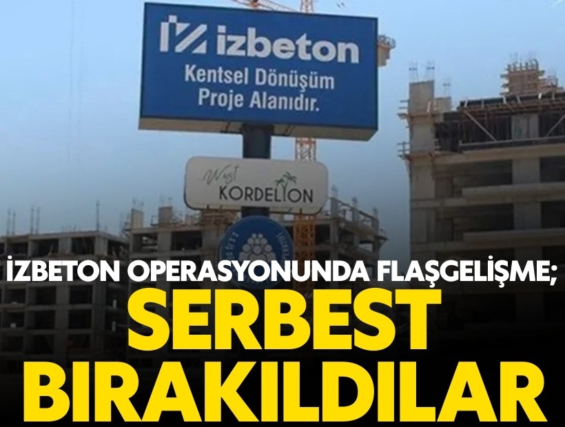 İZBETON operasyonunda flaş gelişme; Serbest bırakıldılar
