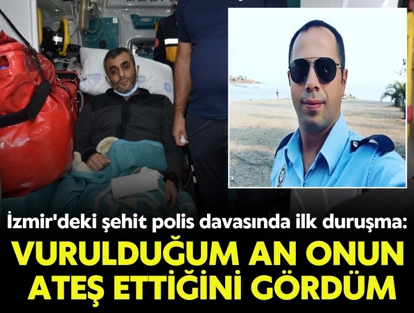 İzmir'deki şehit polis davasında ilk duruşma: Vurulduğum an onun ateş ettiğini gördüm