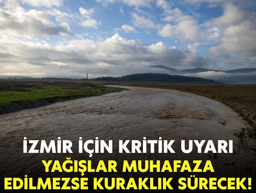İzmir için kritik uyarı: Yağışlar muhafaza edilmezse kuraklık sürecek!