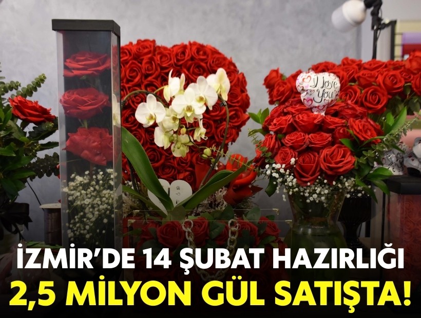 İzmir’de 14 Şubat hazırlığı: 2,5 milyon gül satışta