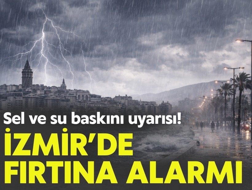 İzmir’de fırtına alarmı: Sel ve su baskını uyarısı