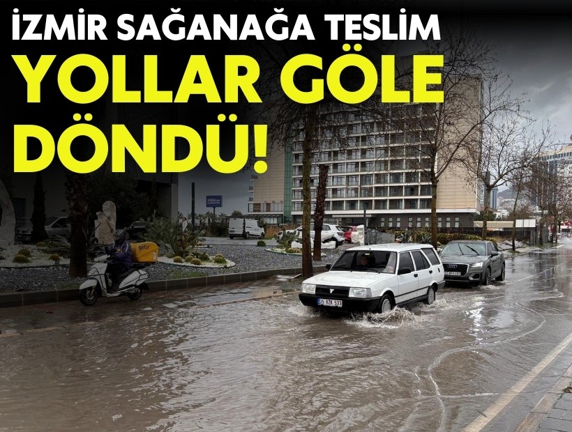 İzmir’de gök gürültülü sağanak: Yollar göle döndü!
