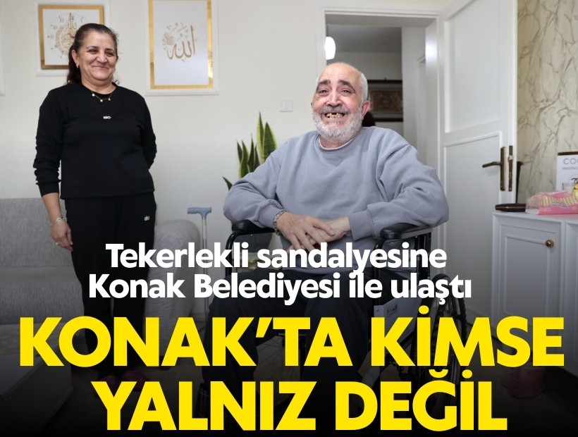 Konak’ta kimse yalnız değil: Tekerlekli sandalyesine Konak Belediyesi ile ulaştı