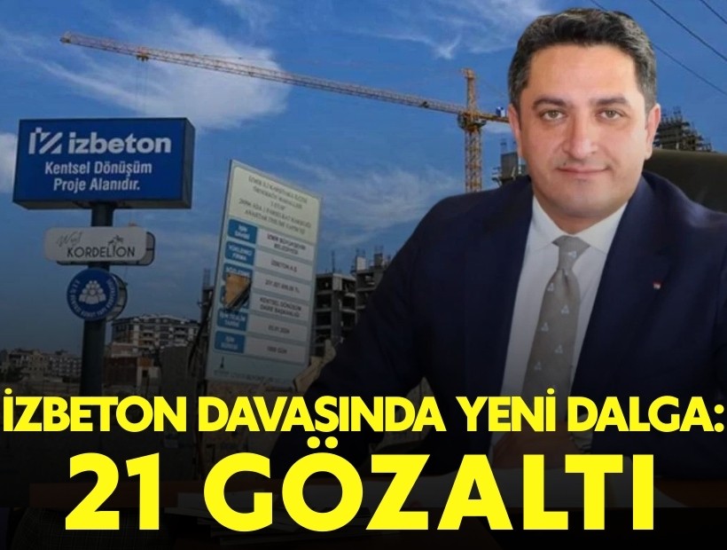 İZBETON soruşturmasında yeni dalga: 21 gözaltı