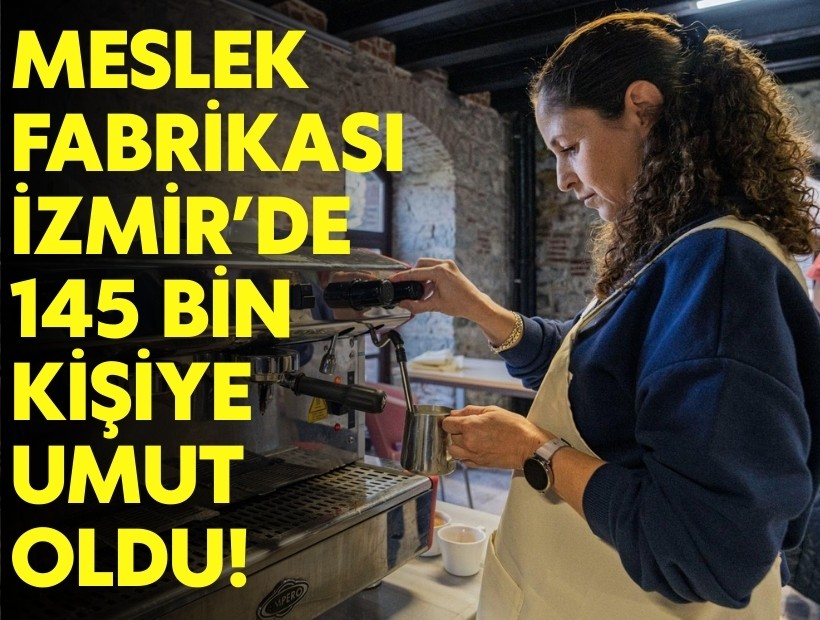 Meslek Fabrikası İzmir’de 145 bin kişiye umut oldu!