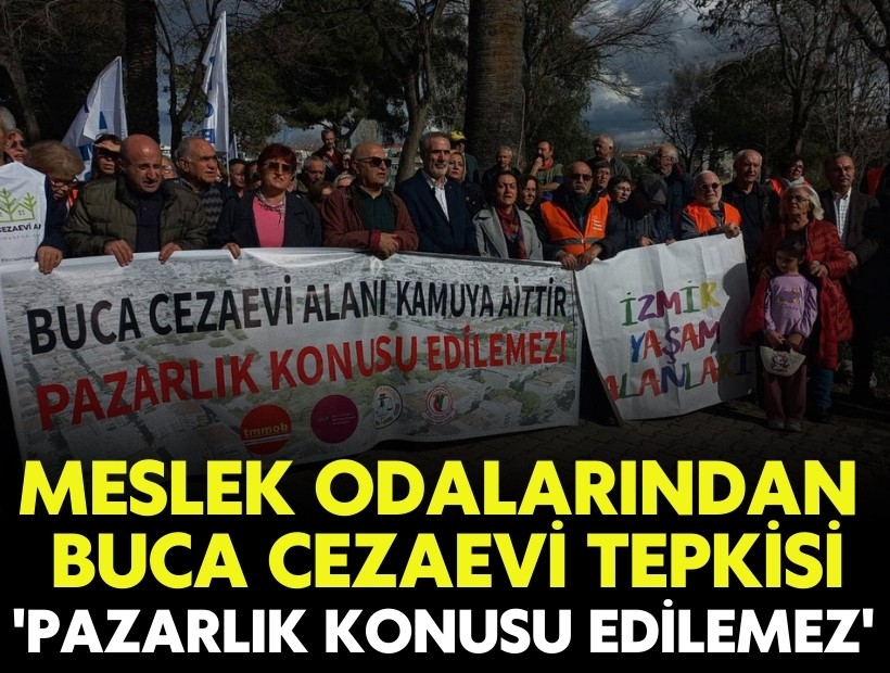 Meslek odalarından Buca Cezaevi tepkisi: 'Pazarlık konusu edilemez'