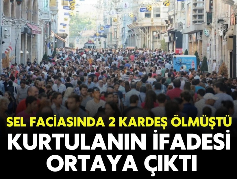 Sel faciasında 2 kardeş ölmüştü: Kurtulanın ifadesi ortaya çıktı