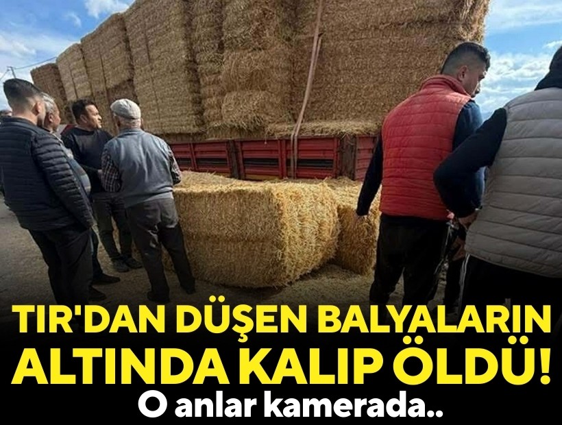 TIR'dan düşen saman balyalarının altında kalıp öldü; o anlar kamerada
