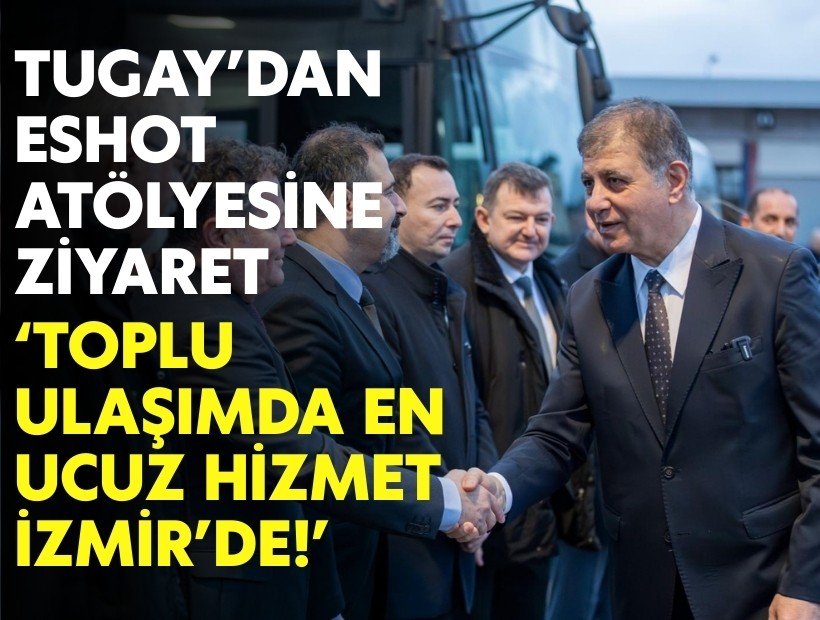 Tugay'dan ESHOT atölyesine ziyaret: Toplu ulaşımda en ucuz hizmet İzmir'de!
