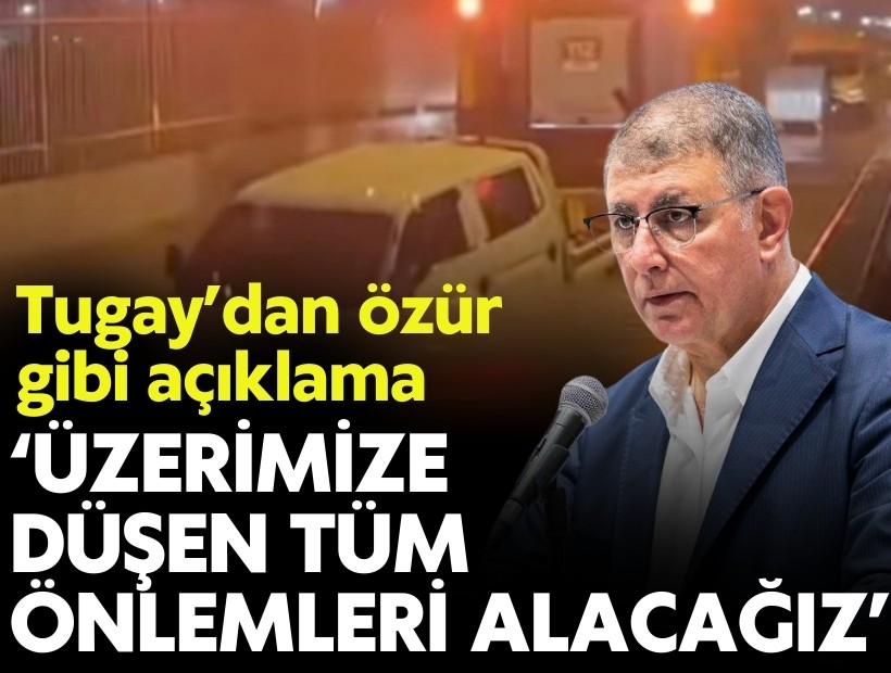 Tugay'dan özür gibi açıklama: 'Üzerimize düşen tüm önlemleri alacağız'