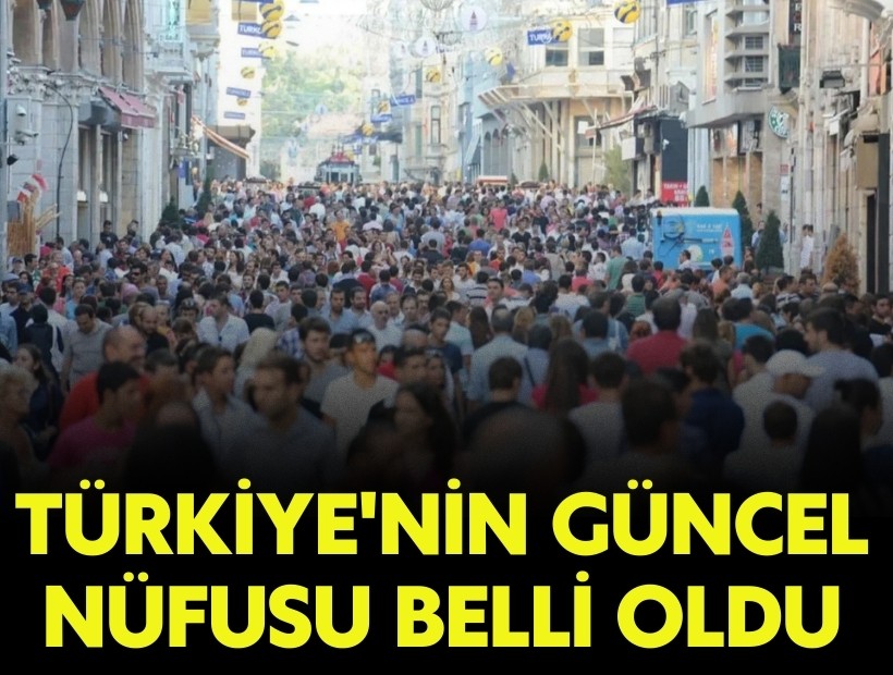 Türkiye'nin güncel nüfusu belli oldu