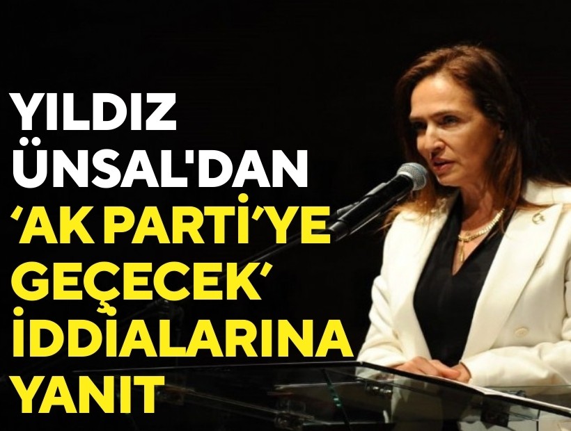 Yıldız Ünsal'dan 'AK Parti’ye geçecek' iddialarına yanıt