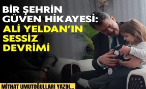 Mithat Umutoğulları yazdı... Bir şehrin güven hikayesi: Ali Yeldan’ın sessiz devrimi