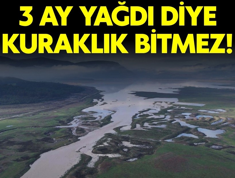 'Kuraklık bitti, her şey düzeldi' diye bir şey yok!